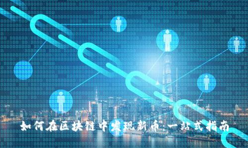 如何在区块链中发现新币：一站式指南