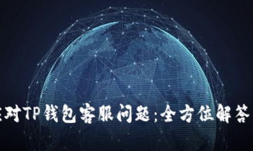 如何高效应对TP钱包客服问题：全方位解答与解决方案