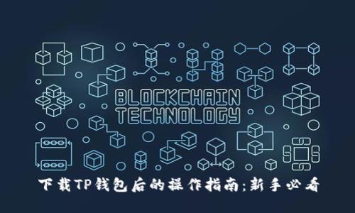 下载TP钱包后的操作指南：新手必看